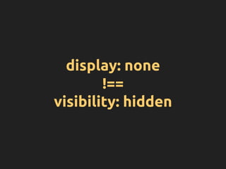 display: none
!==
visibility: hidden
 