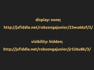 http://jsfiddle.net/robsongajunior/23wu66zf/2/
display: none;
http://jsfiddle.net/robsongajunior/jr526u8k/3/
visibility: hidden;
 