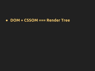 ● DOM + CSSOM === Render Tree
 