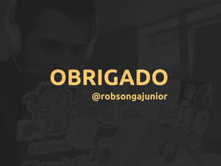 OBRIGADO
@robsongajunior
 