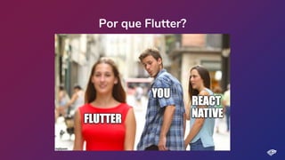 Por que Flutter?
 