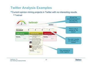 Twitter Analysis Examples
    Current opinion mining projects in Twitter with no interesting results
       • Twitrratr
  ...