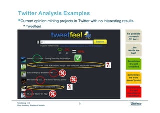 Twitter Analysis Examples
    Current opinion mining projects in Twitter with no interesting results
       • Tweetfeel
  ...