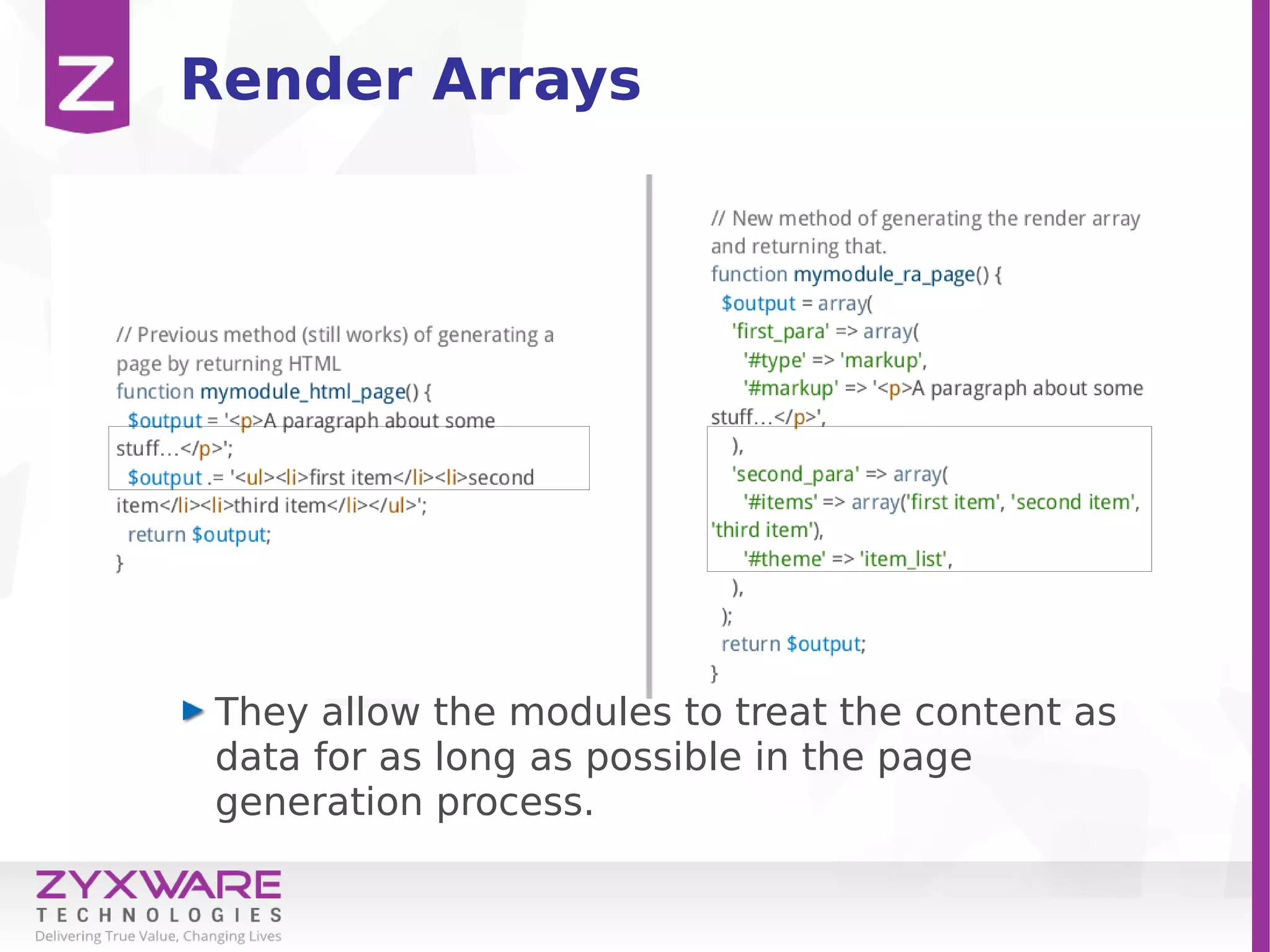 Render Arrays
They allow the modules to treat the content as
data for as long as possible in the page
generation process.
 