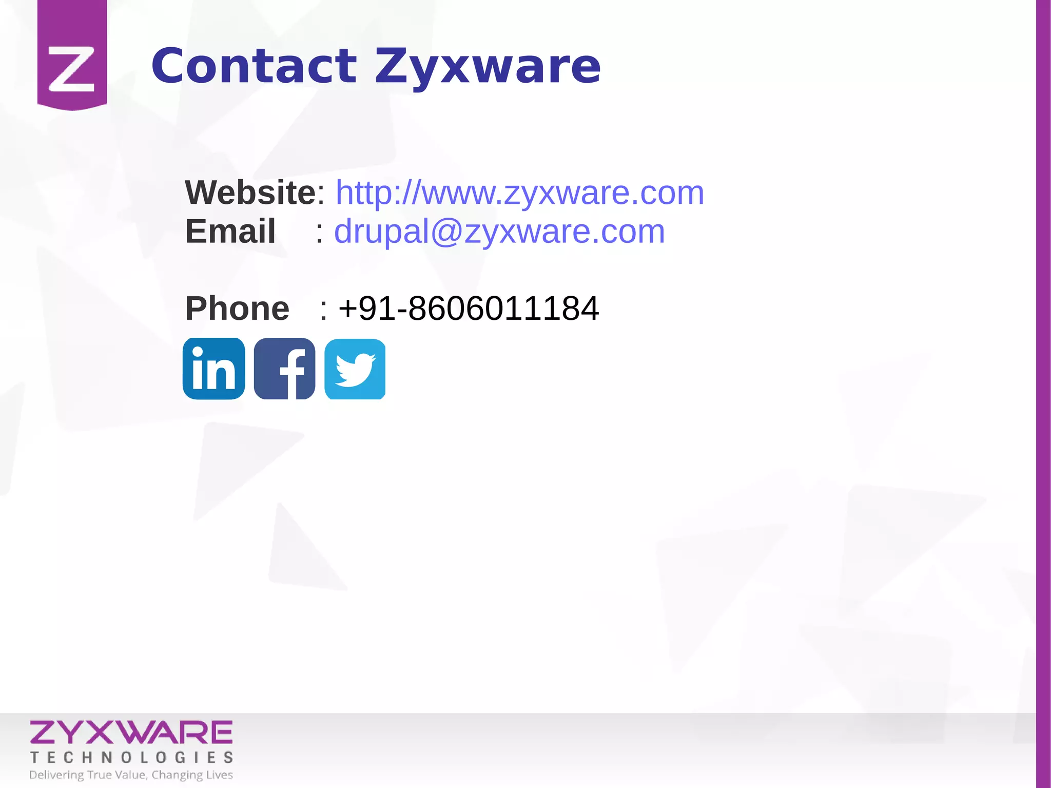 Contact Zyxware
Website: http://www.zyxware.com
Email : drupal@zyxware.com
Phone : +91-8606011184
 