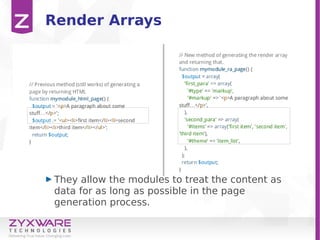 Render Arrays
They allow the modules to treat the content as
data for as long as possible in the page
generation process.
 
