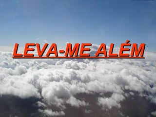 LEVA-ME ALÉM 