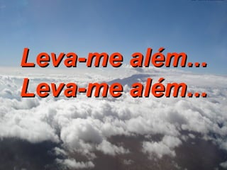 Leva-me além... Leva-me além... 