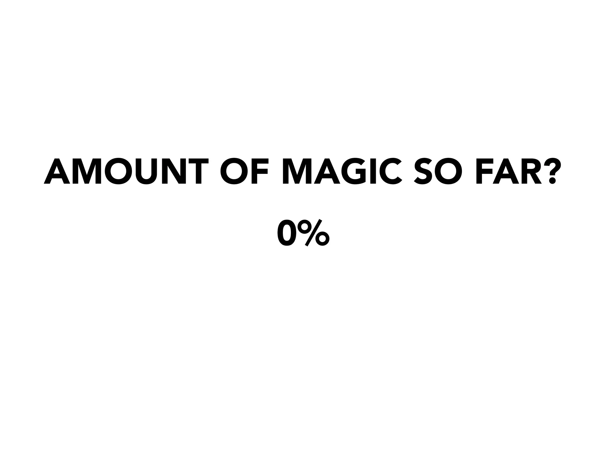 AMOUNT OF MAGIC SO FAR?
0%
 