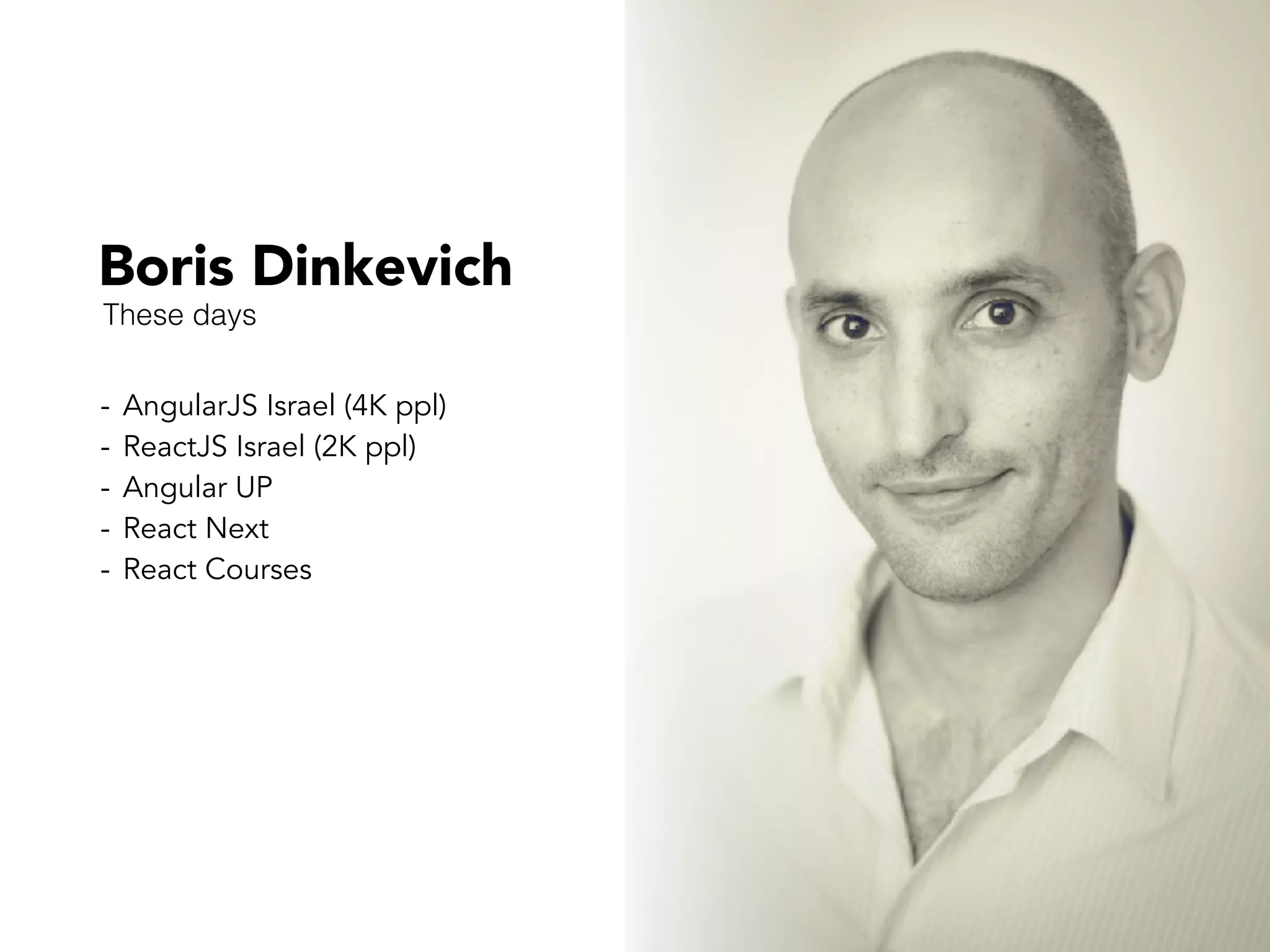 Boris Dinkevich
- AngularJS Israel (4K ppl)
- ReactJS Israel (2K ppl)
- Angular UP
- React Next
- React Courses
These days
 