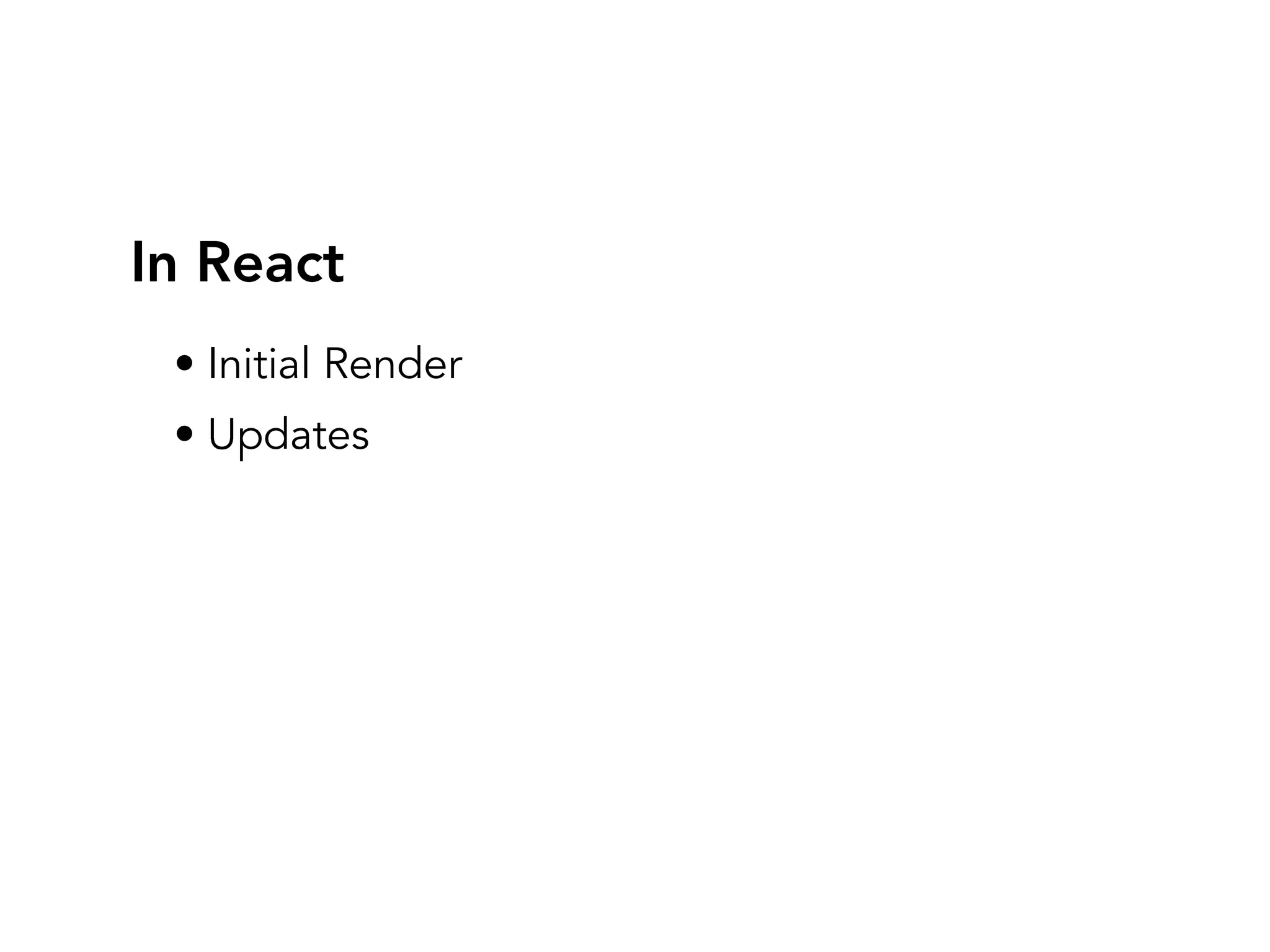 In React
• Initial Render
• Updates
 