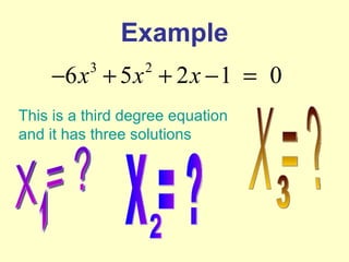 Example This is a third degree equation and it has three solutions X = ? X = ? X = ? 1 2 3 