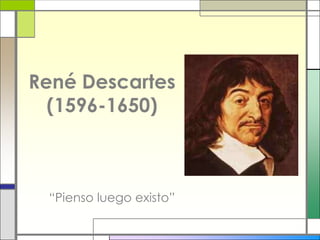 René Descartes
  (1596-1650)



 “Pienso luego existo”
 