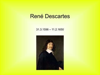 René Descartes
31.3.1596 – 11.2.1650
 