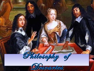 Philosophy ofPhilosophy of
DescartesDescartes
Philosophy ofPhilosophy of
DescartesDescartes
 