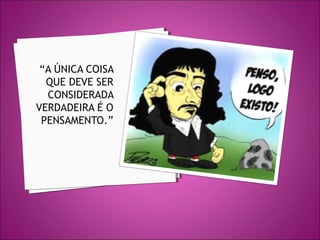 “A ÚNICA COISA
QUE DEVE SER
CONSIDERADA
VERDADEIRA É O
PENSAMENTO.”

 