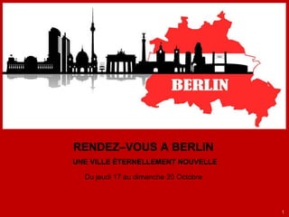 RENDEZ–VOUS A BERLIN
UNE VILLE ÉTERNELLEMENT NOUVELLE
Du jeudi 17 au dimanche 20 Octobre

1

 