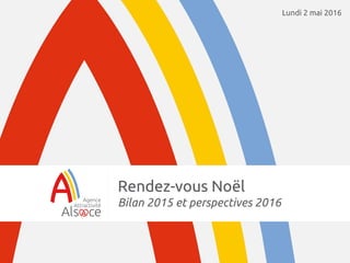 Rendez-vous Noël
Bilan 2015 et perspectives 2016
Lundi 2 mai 2016
 