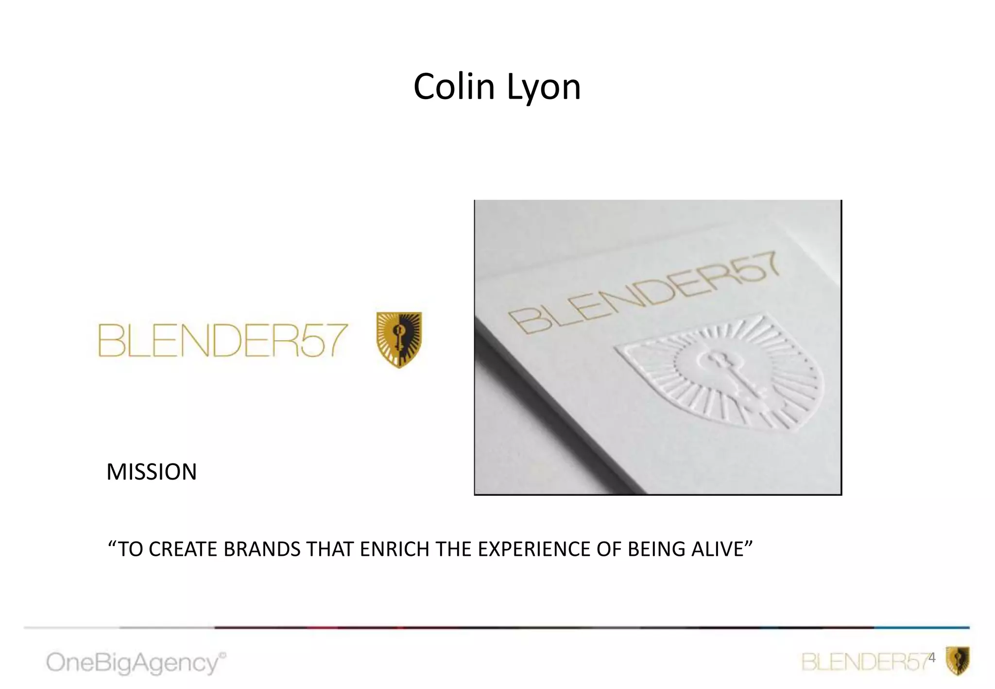 Colin LyonMISSION“TO CREATE BRANDS THAT ENRICH THE EXPERIENCE OF BEING ALIVE”