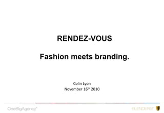 RENDEZ-VOUSFashion meets branding. Colin Lyon  November 16th 2010 