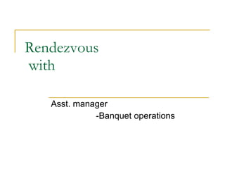 Rendezvous  with  Asst. manager  -Banquet operations 