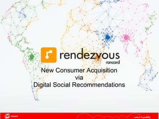 New Consumer Acquisition
via
Digital Social Recommendations
 