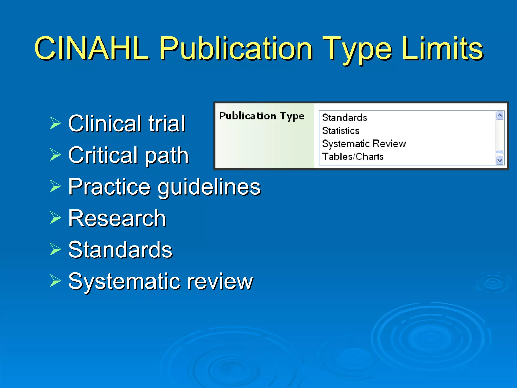 CINAHL Publication Type Limits Clinical trial Critical path Practice guidelines Research Standards Systematic review 