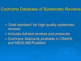 Cochrane Database of Systematic Reviews <ul><li>‘ Gold standard’ for high quality systematic reviews </li></ul><ul><li>Inc...