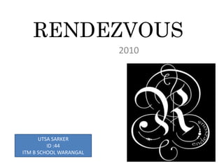 RENDEZVOUS 2010 UTSA SARKER   ID :44 ITM B SCHOOL WARANGAL 
