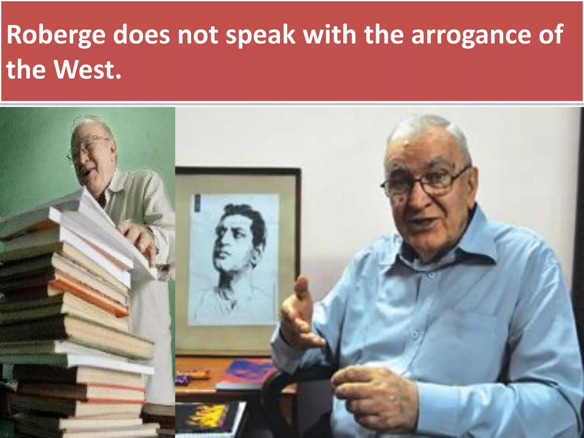 Roberge does not speak with the arrogance of
the West.
 