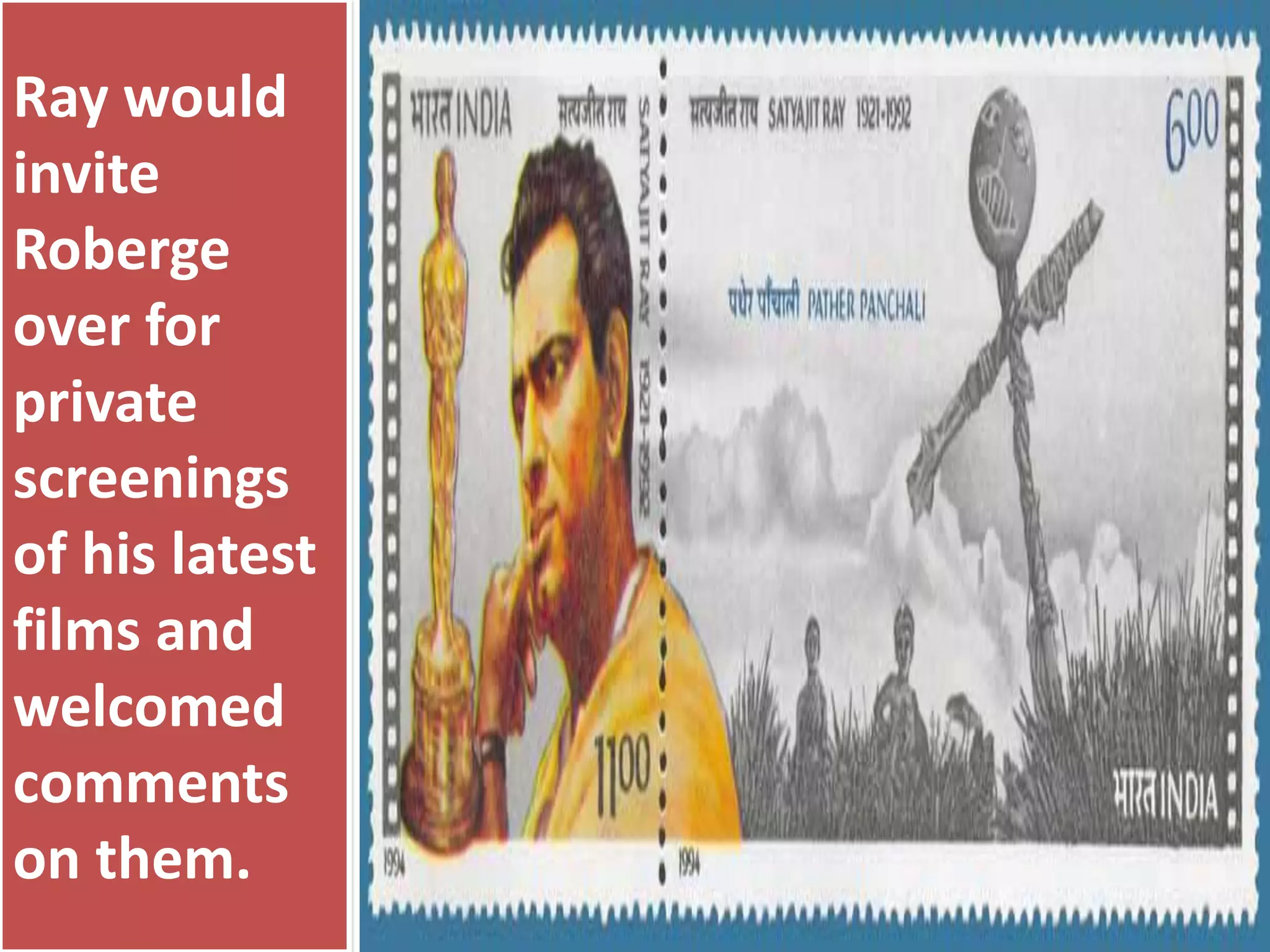 Ray would
invite
Roberge
over for
private
screenings
of his latest
films and
welcomed
comments
on them.
 