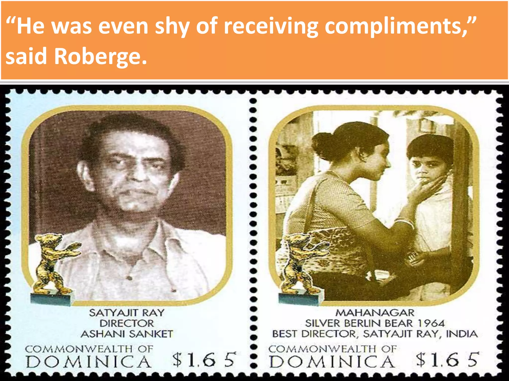 “He was even shy of receiving compliments,”
said Roberge.
 