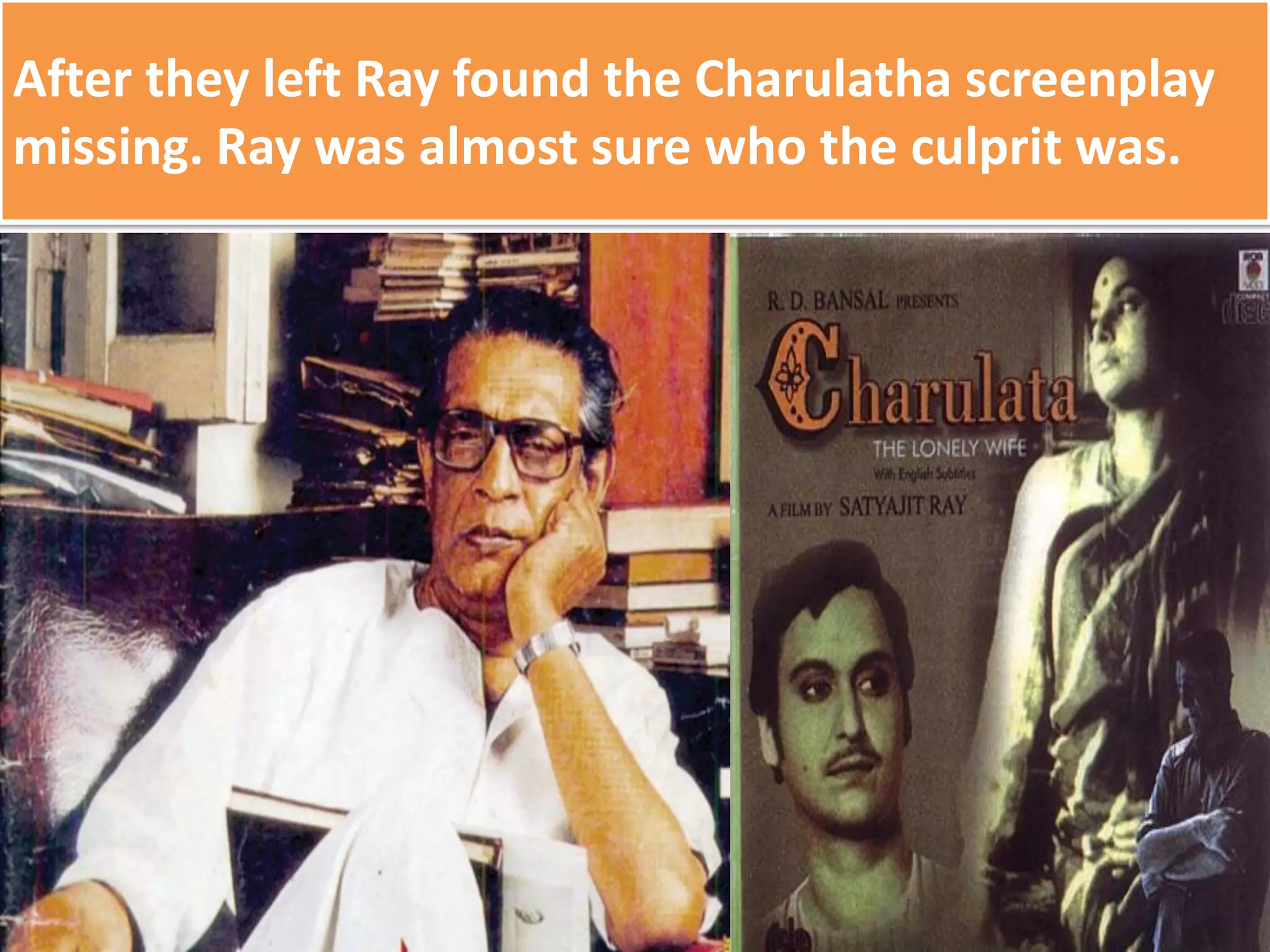 After they left Ray found the Charulatha screenplay
missing. Ray was almost sure who the culprit was.
 