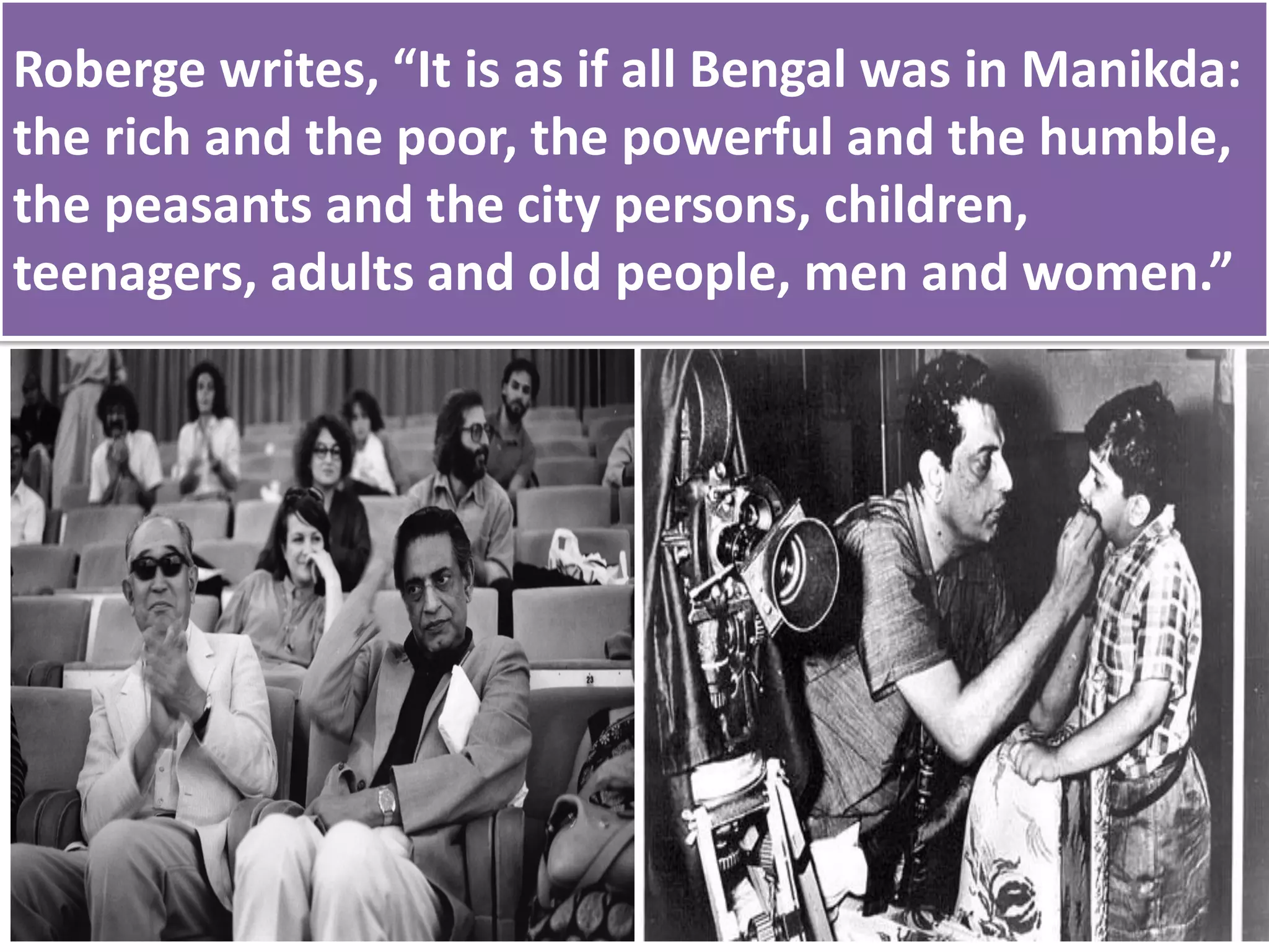 Roberge writes, “It is as if all Bengal was in Manikda:
the rich and the poor, the powerful and the humble,
the peasants and the city persons, children,
teenagers, adults and old people, men and women.”
 