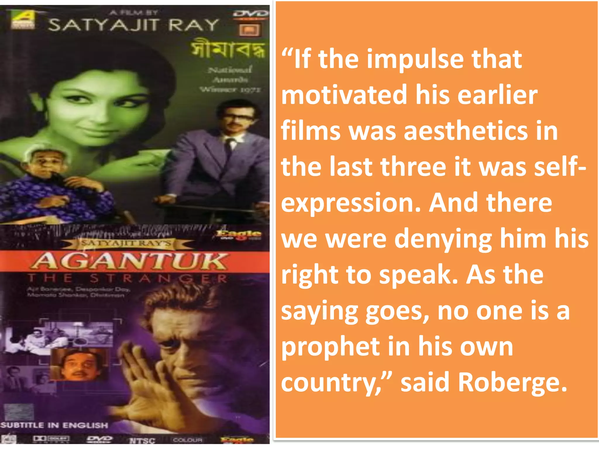 “If the impulse that
motivated his earlier
films was aesthetics in
the last three it was self-
expression. And there
we were denying him his
right to speak. As the
saying goes, no one is a
prophet in his own
country,” said Roberge.
 