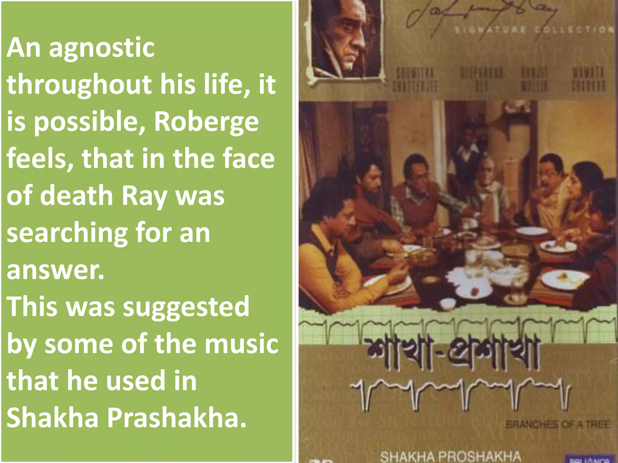 An agnostic
throughout his life, it
is possible, Roberge
feels, that in the face
of death Ray was
searching for an
answer.
This was suggested
by some of the music
that he used in
Shakha Prashakha.
 