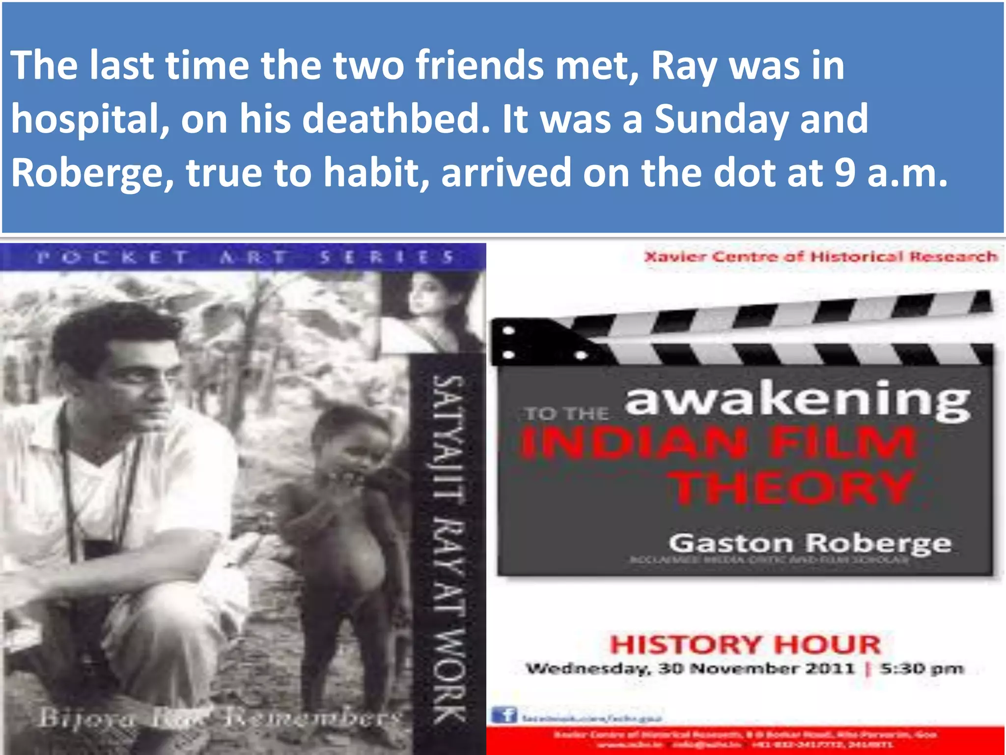 The last time the two friends met, Ray was in
hospital, on his deathbed. It was a Sunday and
Roberge, true to habit, arrived on the dot at 9 a.m.
 
