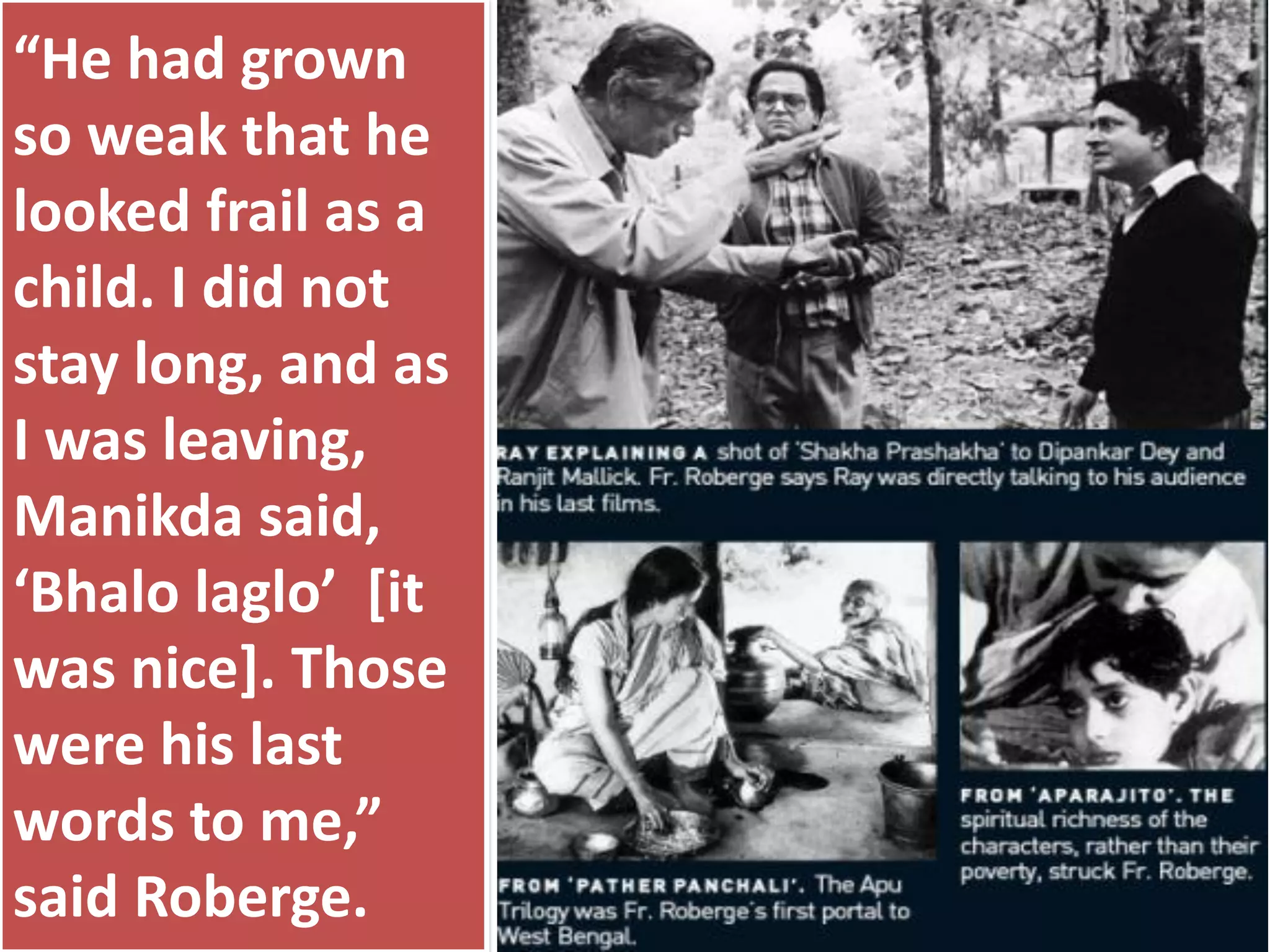 “He had grown
so weak that he
looked frail as a
child. I did not
stay long, and as
I was leaving,
Manikda said,
‘Bhalo laglo’ [it
was nice]. Those
were his last
words to me,”
said Roberge.
 