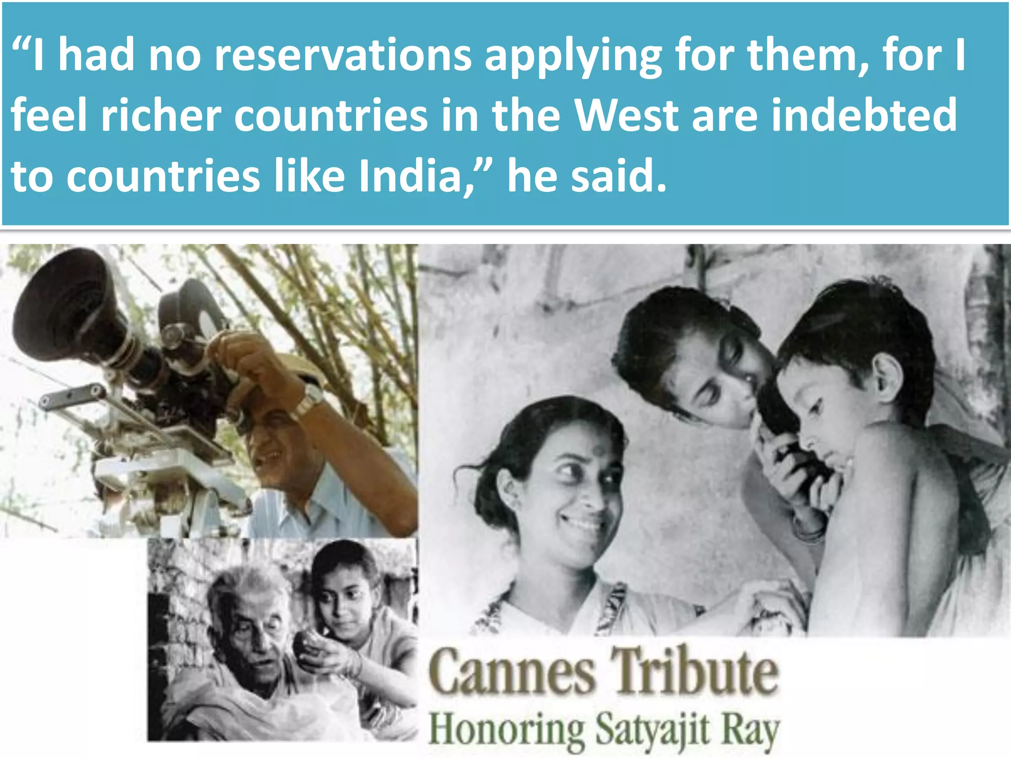“I had no reservations applying for them, for I
feel richer countries in the West are indebted
to countries like India,” he said.
 