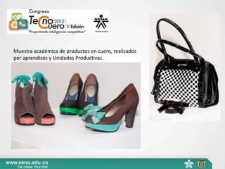 Muestra académica de productos en cuero, realizados
por aprendices y Unidades Productivas.
 