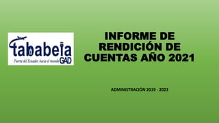 INFORME DE
RENDICIÓN DE
CUENTAS AÑO 2021
ADMINISTRACIÓN 2019 - 2023
 