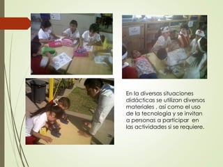 En la diversas situaciones
didácticas se utilizan diversos
materiales , así como el uso
de la tecnología y se invitan
a personas a participar en
las actividades si se requiere.
 