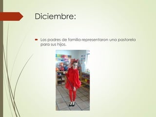 Diciembre:
 Los padres de familia representaron una pastorela
para sus hijos.
 