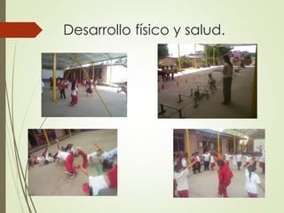 Desarrollo físico y salud.
 