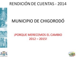MUNICIPIO DE CHIGORODÓ
¡PORQUE MERECEMOS EL CAMBIO
2012 – 2015!
 
