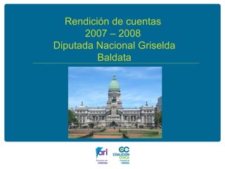Rendición de cuentas  2007 – 2008  Diputada Nacional Griselda Baldata 