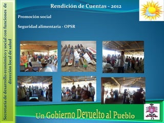 Secretaría de desarrollo económico y social con funciones de
                   dirección local de salud
                                                                             Promoción social

                                              Seguridad alimentaria - OPSR
                                                                                                Rendición de Cuentas - 2012
 