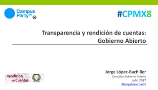 Transparencia y rendición de cuentas:
Gobierno Abierto
Jorge López-Bachiller
Consultor Gobierno Abierto
Julio 2017
@jorgelopezbachi
 