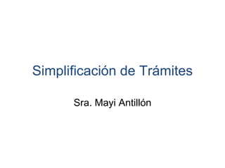 Simplificación de Trámites
Sra. Mayi Antillón
 