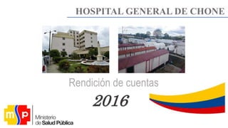 Rendición de cuentas
2016
HOSPITAL GENERAL DE CHONE
 